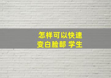 怎样可以快速变白脸部 学生